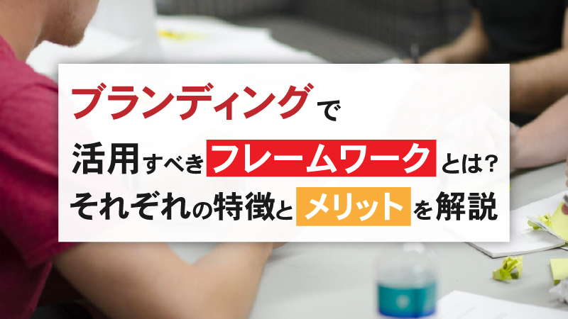 ブランディングで活用すべきフレームワークとは？それぞれの特徴とメリットを解説