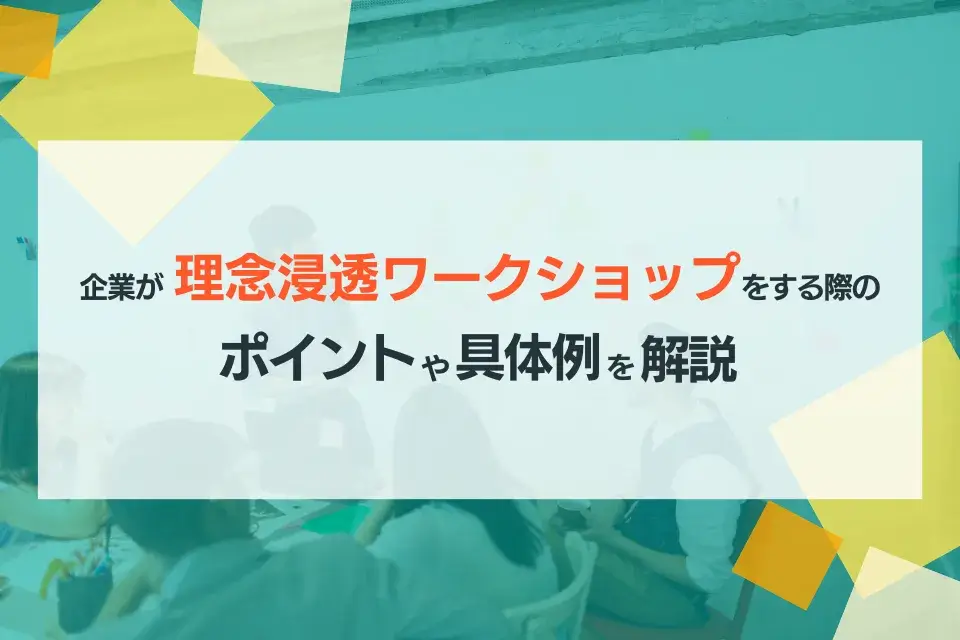 企業が理念浸透ワークショップをする際のポイントや具体例を解説