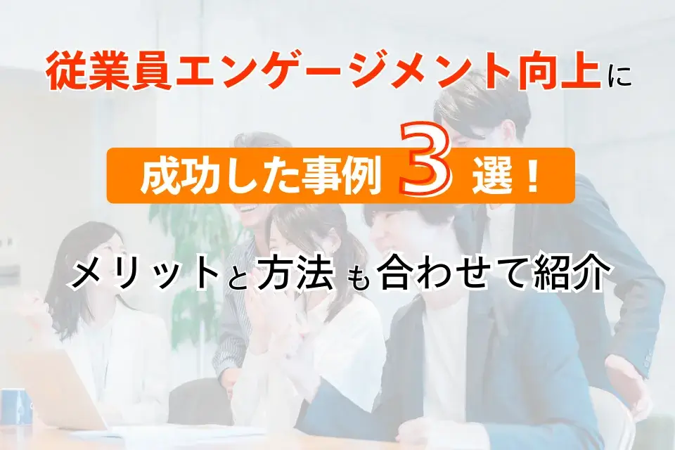 従業員エンゲージメント向上に成功した事例3選！メリットと方法も合わせて紹介