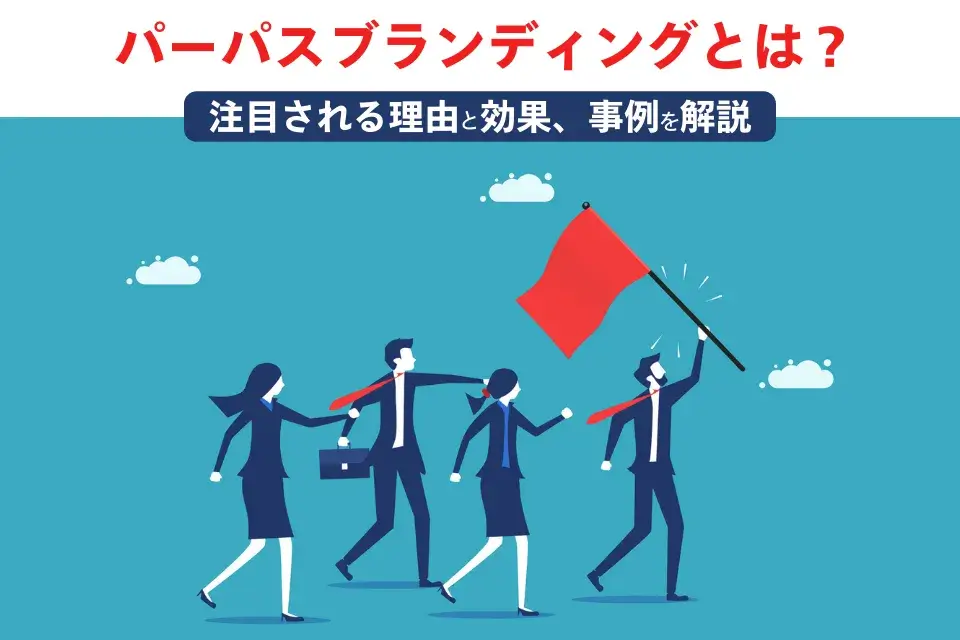 パーパスブランディングとは？注目される理由と効果、事例を解説